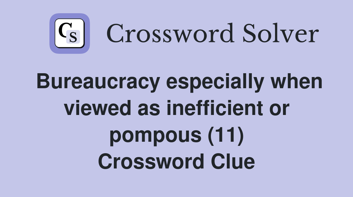 Bureaucracy especially when viewed as inefficient or pompous (11